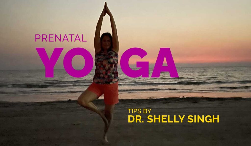 Tips on Prenatal yoga by Dr. Shelly Singh