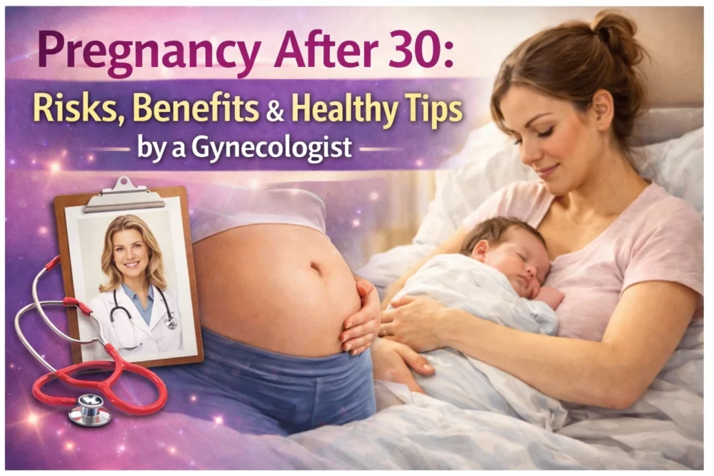 Pregnancy After 30: Risks, Benefits & Healthy Tips by a Gynecologist